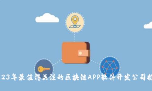 2023年最值得关注的区块链APP软件开发公司推荐