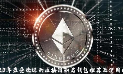 
2023年最受欢迎的区块链知名钱包推荐及使用指南