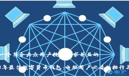 思考一个符合大众用户搜索需求并且的

2023年最佳数字货币钱包：电脑用户必看的排行与推荐