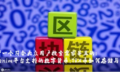 思考一个符合大众用户搜索需求并且的:
Tokenim平台支持的数字货币：TRX币如何存储与管理