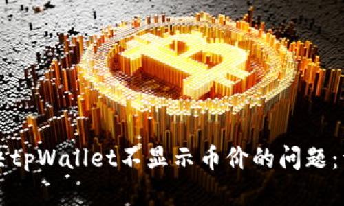 如何解决tpWallet不显示币价的问题：详尽指南