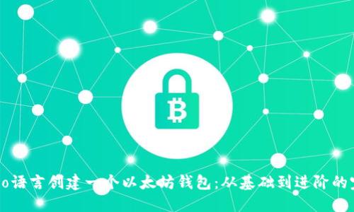 如何用Go语言创建一个以太坊钱包：从基础到进阶的完整指南