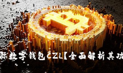 什么是国际数字钱包CZL？全面解析其功能与优势