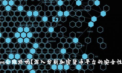 Tokenim会跑路吗？深入分析加密货币平台的安全性与风险
