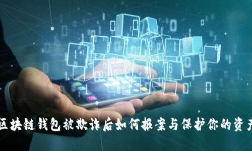 区块链钱包被欺诈后如何报案与保护你的资产