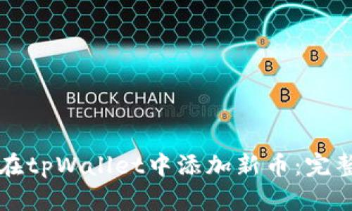 如何在tpWallet中添加新币：完整指南