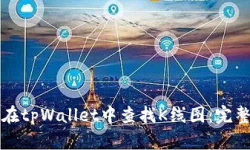 如何在tpWallet中查找K线图：完整指南