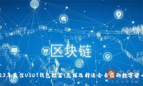: 2023年最佳USDT钱包推荐：怎样选择适合自己的数字货币钱包