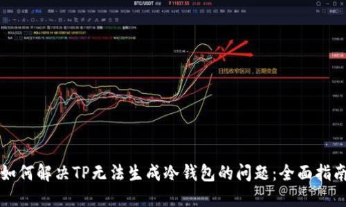 如何解决TP无法生成冷钱包的问题：全面指南