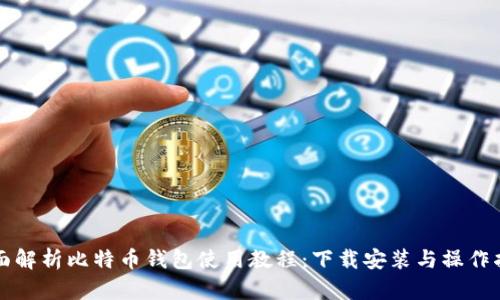 全面解析比特币钱包使用教程：下载安装与操作指南