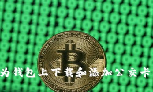 如何在华为钱包上下载和添加公交卡：详细指南