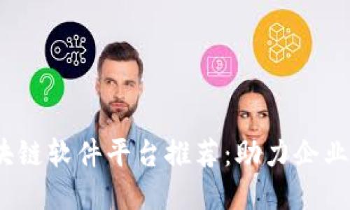 2023年最佳区块链软件平台推荐：助力企业与开发者的选择