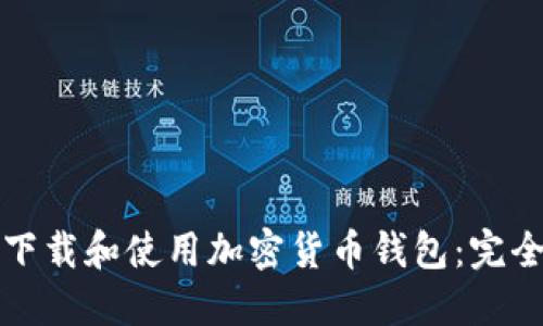 如何下载和使用加密货币钱包：完全指南