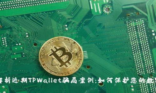 深入解析近期TPWallet骗局案例：如何保护您的数字资产