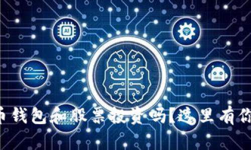 你在考虑数字货币钱包和股票投资吗？这里有你需要知道的一切！