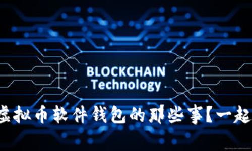 你知道虚拟币软件钱包的那些事？一起聊聊吧！