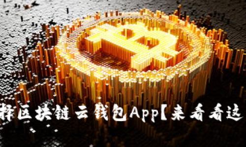 想知道怎样选择区块链云钱包App？来看看这些实用指南吧！
