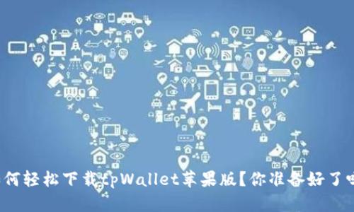 如何轻松下载tpWallet苹果版？你准备好了吗？