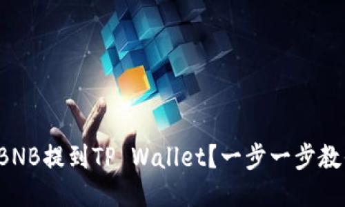 如何将BNB提到TP Wallet？一步一步教你操作！