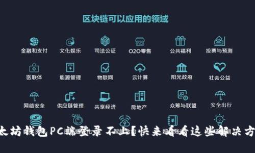 以太坊钱包PC端登录不上？快来看看这些解决方法！