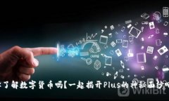 你了解数字货币吗？一起揭开Plus的神秘面纱吧！