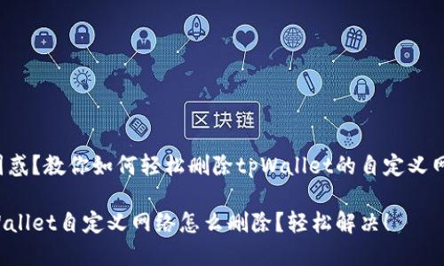 很困惑？教你如何轻松删除tpWallet的自定义网络！

tpWallet自定义网络怎么删除？轻松解决！