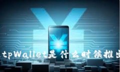 你知道tpWallet是什么时候推出的吗？