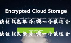 区块链钱包软件：哪一个最适合你？区块链钱包