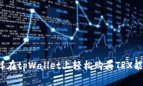 怎样在tpWallet上轻松购买TRX能量？