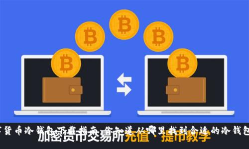数字货币冷钱包下载指南：你知道从哪里找到合适的冷钱包吗？