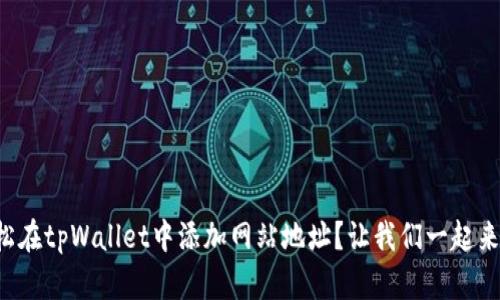 如何轻松在tpWallet中添加网站地址？让我们一起来搞定吧！