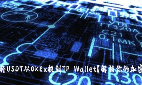 如何将USDT从OKEx提到TP Wallet？解锁你的加密资产