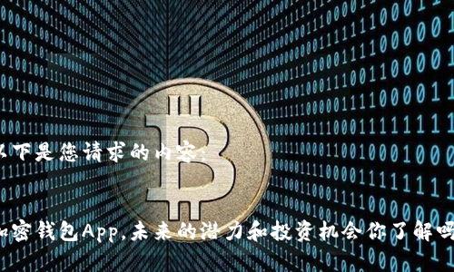 以下是您请求的内容：


加密钱包App，未来的潜力和投资机会你了解吗？