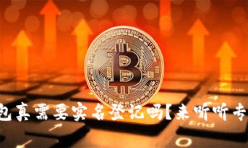 区块链钱包真需要实名登记吗？来听听专家怎么说！