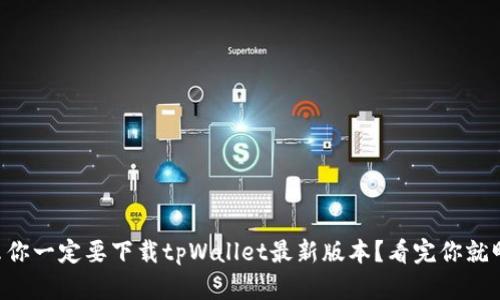 为什么你一定要下载tpWallet最新版本？看完你就明白了！