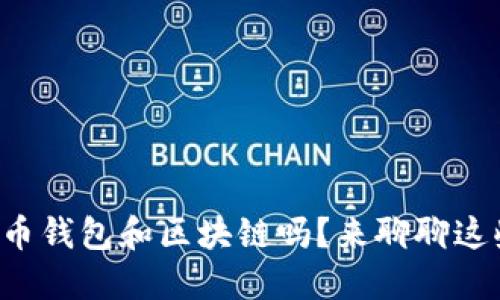 你了解数字货币钱包和区块链吗？来聊聊这些热门话题吧！