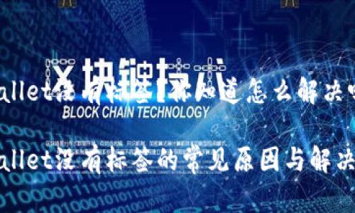 tpWallet没有标签？你知道怎么解决吗？

tpWallet没有标签的常见原因与解决方案