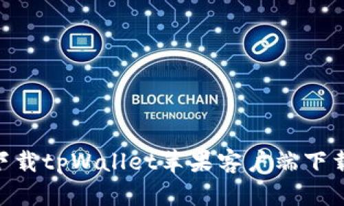 如何安全下载tpWallet苹果客户端下载正版APP？