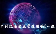 思考  tpWallet不升级还能正常使用吗？一起来聊聊