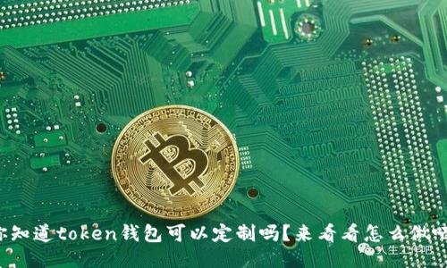 你知道token钱包可以定制吗？来看看怎么做吧！