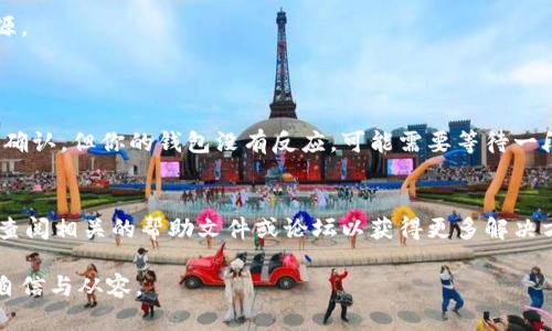 由于区块链已确认，但币没有到达，我该如何处理？

区块链, 加密货币, 数字资产, 退回交易/guanjianci

引言
在数字货币的世界里，我们常常会遇到各种各样的问题，尤其是在进行交易的时候。你是否曾经经历过这样一种情况：你进行了比特币、以太坊等数字资产的交易，明明在区块链上显示交易已完成，但你的钱包却没有收到币，心里一阵焦虑？不要担心，今天我们将深入探讨这个问题，帮助你更好地理解区块链的工作原理，以及应该如何处理这种情况。

区块链交易确认的含义
首先，让我们明确一下“区块链已确认”是什么意思。每一笔通过区块链网络的交易，都是需要经过网络中多个节点的验证的。当这些节点一致通过验证，一笔交易就会被“确认”。通常，一笔交易会经过多个确认，这代表着它在区块链上的安全性和不可更改性。

然而，确认并不意味着你的币已经到达你的钱包。这是因为交易在确认之后，币的转移过程可能会受到网络拥堵、手续费不足、钱包地址错误等多种因素的影响。

可能的原因导致币未到达
那么，是什么原因导致确认的交易没有币到达呢？我们来看看几种常见的情况：

ul
    listrong钱包地址错误：/strong这可能是最常见的原因之一。如果你在发送交易时输入了错误的钱包地址，币将会被发送到一个不存在的地址，导致你无法再找回。/li
    listrong网络拥堵：/strong区块链网络的拥堵也是一个常见的问题。尤其是在交易量激增的情况下，交易的确认可能会延迟，虽然在链上显示已确认，但实际币的到账仍需时间。/li
    listrong手续费不足：/strong如果你的交易设置的手续费过低，可能会导致矿工优先处理其他手续费更高的交易，影响你的交易速度。/li
    listrong平台问题：/strong有时，交易所或钱包服务提供商的系统可能出现故障，导致币未能及时到账。/li
/ul

如何应对确认但未到账的情况
现在，假设你遇到了这种情况，你应该如何处理呢？

ul
    listrong耐心等待：/strong在大多数情况下，尤其是网络拥堵时，交易可能会存在一定的延迟。多给自己一点时间，检查一下其状态。/li
    listrong确认交易哈希：/strong每笔交易在区块链上都有一个特定的哈希值，通过这个哈希值，你可以查询到交易的详细信息，确保没有任何问题。/li
    listrong检查钱包地址：/strong确保你发送的地址是正确的，可以通过多种工具来核对钱包地址的有效性。/li
    listrong联系客服：/strong如果问题依然存在，建议你联系交易所客服或钱包提供商的技术支持。他们通常可以提供更具体的信息和帮助。/li
/ul

有没有可能退回交易？
接下来很多人都会问，这笔交易能不能退回？既然区块链的特点是不可变性，那么如何处理可能的退回问题呢？

ul
    listrong交易不可逆：/strong区块链的不可变性意味着一旦交易确认，就无法直接“撤回”或“退回”资金。也就是说，若你发送的交易是有效且已被确认，那么它已在网络中持久存在。/li
    listrong尝试联系接收方：/strong如果你在交易时输入了错误的地址，若该地址属于另一个人，并且你知道该用户的身份，你可以尝试联系他们，看看是否能够请他们将资金退回。/li
    listrong有无可能恢复：/strong一些教训可能提醒我们，在未来的交易中注意验证钱包地址，避免其他因要求退回而产生的麻烦。/li
/ul

总结
总之，区块链交易的确认并不意味着资金已经安全到达你的钱包。在进行任何加密货币交易前，一定要特别注意钱包地址的准确性、交易手续费的设定以及网络状况。只有在这些方面都确认无误，才能最大程度上避免交易后未到账的烦恼。

如果你还是遇到了交易确认后币未到账的情况，耐心等待可能是最好的选择，但同时也要主动沟通，及时联系相关服务提供方，以便尽快找到问题的根源。

常见问题
1. 如何确认交易状态？
你可以使用区块链浏览器来确认交易状态，只需输入你的交易哈希，你就能看到交易的详细信息，包括确认数量、接收地址等。如果数据显示交易已经被确认，但你的钱包没有反应，可能需要等待一段时间，或检查钱包状态。

2. 如果我的币一直没有到账，我该怎么办？
首先，耐心等待，确认是否真的需要较长的时间。如果超过了正常到账时间，可以尝试查看网络状态、联系交易所或使用钱包的客户支持。必要时，也可以查阅相关的帮助文件或论坛以获得更多解决方案。

希望以上解答能帮助到你，减少因为区块链交易而产生的烦恼。数字货币的世界充满变数与可能性，了解它的运作机制，可以让你在未来的交易中更加自信与从容。