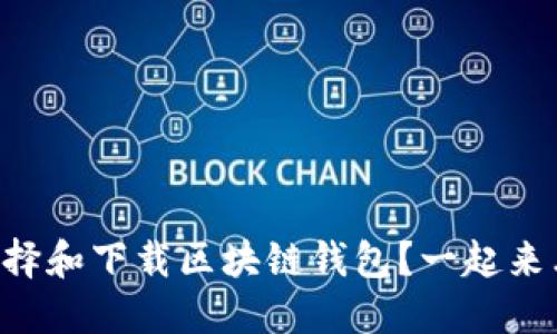 “如何选择和下载区块链钱包？一起来看看吧！”