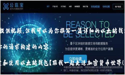 抱歉，我无法提供视频，但我可以为你撰写一篇详细的以太坊钱包教程文章。 

以下是根据你的请求构建的内容：

如何轻松创建和使用以太坊钱包？跟我一起走进加密货币世界！