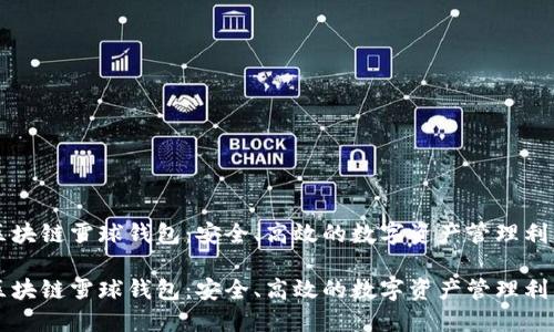 区块链雪球钱包：安全、高效的数字资产管理利器

区块链雪球钱包：安全、高效的数字资产管理利器