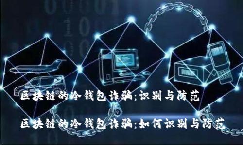 区块链的冷钱包诈骗：识别与防范

区块链的冷钱包诈骗：如何识别与防范