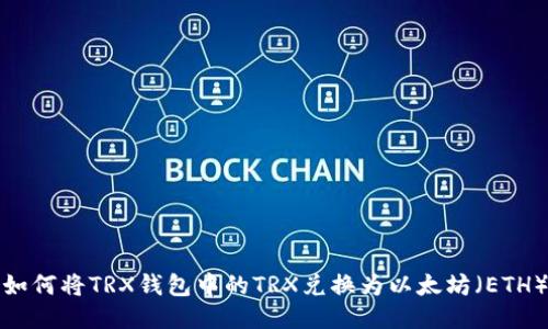 如何将TRX钱包中的TRX兑换为以太坊（ETH）