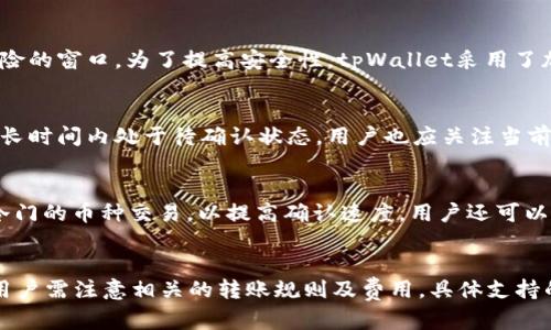 biao titpWallet转账成功有通知吗？详解转账通知机制/biao ti  
tpWallet, 转账通知, 区块链, 加密钱包/guanjianci  

随着数字货币的快速发展，越来越多的人开始使用各类加密钱包进行资金转账，tpWallet正是其中一款受欢迎的数字钱包。在日常使用中，用户常常会产生一个重要的问题：tpWallet转账成功后是否会有通知？本文将围绕这一主题进行深入探讨，既涵盖了转账通知的基本机制，也分析了tpWallet在这方面的表现。  

什么是转账通知机制？  
转账通知机制是指在进行数字货币转账时，当交易被确认并成功完成后，用户会收到相关的通知。这种通知通常以各种形式呈现，包括手机推送、电子邮件、或是应用内提示等。这一机制的主要目的是为了提高用户的安全感，并确保用户能够及时掌握自己的资金状态。  
在区块链交易中，转账的成功与否不仅取决于用户发起交易的指令，还需要经过矿工的确认。交易在数据块中被挖掘出来并得到网络的确认。一般情况下，多个确认可以提升交易的安全性。在这个过程中，用户需要通过一定的方式来获知交易状态，转账通知机制就发挥了至关重要的作用。  

tpWallet的转账通知功能  
tpWallet作为一款现代化的加密钱包，其设计注重用户体验与安全性。根据用户反馈及官方文档，tpWallet提供了一定程度的转账通知机制。  
当用户在tpWallet中完成一笔转账后，系统会在数分钟内进行交易确认。在这个阶段，如果交易成功，用户可能会收到应用内的通知提示。同时，很多钱包也会提供交易状态的实时跟踪，用户可以在交易记录中查看到自己的转账是否成功，及其当前状态。  
值得注意的是，tpWallet的通知功能可能因设备、网络及配置的不同而有所差异。一些用户可能需要手动刷新页面或是重新启动应用，才能看到最新的转账信息。为了确保用户能够及时获得通知，建议用户在使用tpWallet时，开启应用的推送提醒功能，确保不会错过任何重要的信息。  

tpWallet转账成功后如何确认交易状态？  
当用户在tpWallet中进行转账后，可以通过以下几种方式确认交易状态：  
ol  
li交易记录：tpWallet应用内有明确的交易记录功能，用户可以随时查看历史交易。一旦交易成功，状态会标注为“成功”或显示交易哈希。/li  
li区块链浏览器：用户也可以将自己的交易哈希输入到相关的区块链浏览器中，查询该交易的确认状态。大部分情况下，交易确认后，可以在区块链上看到相关信息，包括时间戳及确认数等。/li  
li推送通知：如前所述，tpWallet在转账成功时，可能会给用户发送推送通知，提醒用户关注自己的账户状态。/li  
/ol  

tpWallet转账通知的安全性  
转账通知机制不仅关系到用户方便与否，更涉及到账户安全性。在用户信息被泄露的情况中，如果黑客得知用户的转账信息，可能会给用户带来资金损失。因此，tpWallet在设计转账通知时，也特别注重信息的安全性与隐私保护。  
tpWallet采用了多层加密技术，确保用户的信息不会在转账过程中被恶意截取。此外，激活推送通知时，用户应确保自己的设备安全，避免使用公共网络进行重要的财务操作，以降低遭遇网络攻击的风险。  

tpWallet转账成功后是否会有延迟？  
在数币转账过程中，延迟是很常见的现象。tpWallet的转账时间受到多种因素影响，例如网络拥堵、矿工确认速度等，都会导致转账通知到达用户的时间有所延迟。在某些情况下，用户的交易可能需要等待数分钟，乃至几个小时才能得到确认。  
在此期间，用户务必耐心等待，而不是在没有确认的情况下反复发起相同转账。这样可能导致重复交易，给用户的资金管理带来困扰。如果遇到长时间无反馈的问题，可以选择联系tpWallet的客服寻求帮助。  

总结  
tpWallet作为一款便利的加密钱包，其转账成功后的通知机制，帮助用户更好地管理资金。在不同的操作步骤中，用户可以通过多种方式确认自己的交易状态，以确保资金安全。不过，也需了解转账成功通知可能会因多种因素受到影响，而用户只需保持耐心，及时关注自己的账户信息。随着数字货币技术的不断发展，转账通知机制有望越来越完善，这将为用户提供更为可靠与便捷的服务。  

常见问题  
以下是与tpWallet转账通知相关的常见问题及解答：  

1. 如果未收到tpWallet的转账通知该怎么办？  
对于没有收到转账通知的用户，可以按照以下步骤操作：首先，检查网络连接是否正常，确保长时间没有离线状态；其次，尝试重新启动tpWallet应用，查看是否能刷新交易状态。如果问题依然存在，可以查看交易历史记录，确认是否有交易成功的记录；如果以上方法都无法解决，可以联系tpWallet的客服，咨询解决方案。确保提供交易所需的哈希值等信息，方便客服为您提供帮助。  

2. 转账通知与资金安全有关系吗？  
是的，转账通知直接与资金安全相关。成功的转账通知可以让用户放心掌控自己的资金，及时知道交易是否完成。而如果长时间没有接收到通知，用户可能错过了关注资金风险的窗口。为了提高安全性，tpWallet采用了加密技术保护用户信息，确保在交易过程中不会泄露个人数据，用户亦需加强自身对账户信息的保护。  

3. 转账过程中可能出现什么问题？  
转账过程中可能出现的问题有很多，包括网络延迟、矿工确认不及时、交易费用过高等等。网络延迟可能导致交易未能迅速记录在区块链上，矿工确认不及时则可能使交易在长时间内处于待确认状态。用户也应关注当前网络拥堵情况，调整合适的交易费用以获得更快的确认。若最终未完成转账，用户应及时向tpWallet反馈，获取帮助。  

4. 如何提高tpWallet的转账速度？  
提高转账速度的方式主要是调整交易费。在tpWallet中，用户可以选择不同的交易费用，支付更高的费用通常能够获得更快的确认。其次，避开高峰期进行转账，或选择较为冷门的币种交易，以提高确认速度。用户还可以考虑使用交易所或信用卡等方式，进行更为迅速的转账。  

5. tpWallet支持哪些币种转账？  
tpWallet支持多种主流加密货币的转账，包括比特币（BTC），以太坊（ETH），以及多种ERC20代币。此外，还支持一些新的项目币种。然而，不同的币种可能涉及不同的区块链，用户需注意相关的转账规则及费用。具体支持的币种和转账所需的最低金额，用户可以在tpWallet的官方网站或帮助文档中获得最新的信息。