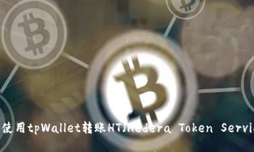 如何使用tpWallet转账HT（Hedera Token Service）？