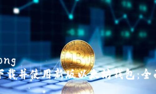 jiaotong
如何下载并使用新版以太坊钱包：全面指南