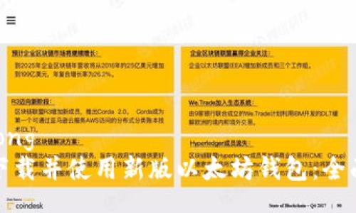 jiaotong
如何下载并使用新版以太坊钱包：全面指南